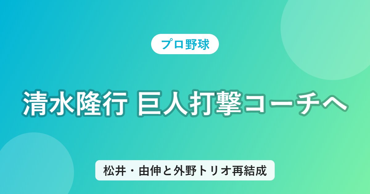 清水隆行 巨人打撃コーチへ
