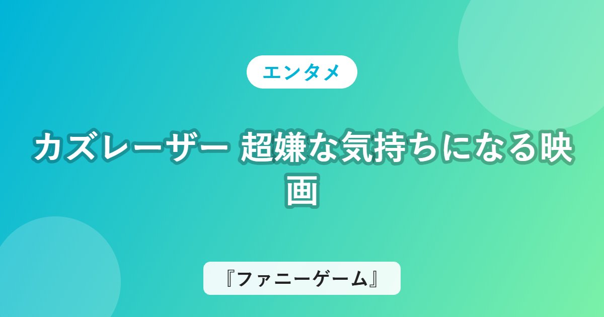 カズレーザー 超嫌な気持ちになる映画