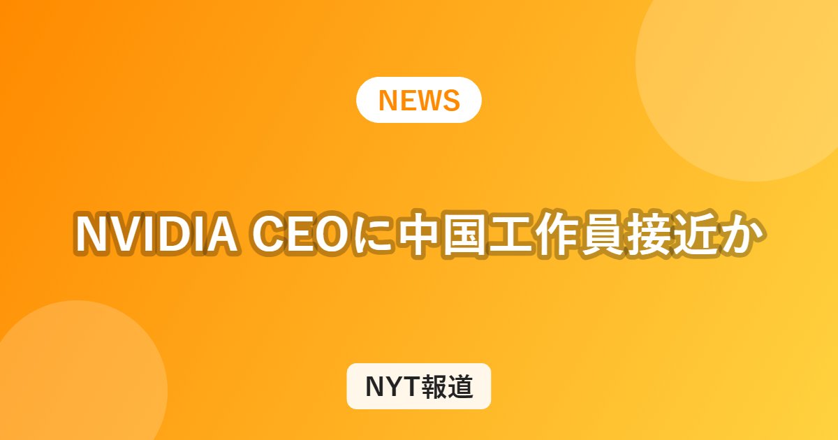 NVIDIA CEOに中国工作員接近か